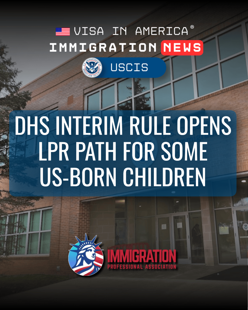 DHS Interim Rule Opens LPR Path for Some US-Born Children
